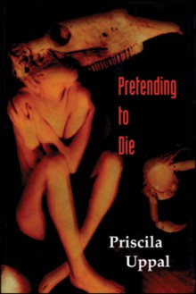 Pretending to Die - Priscila Uppal