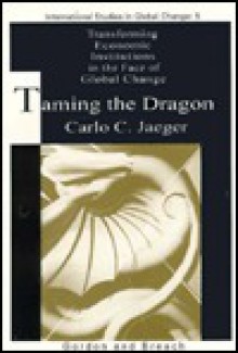 Taming the Dragon: Transforming Economic Institutions in the Face of Global Change - Carlo Jaeger