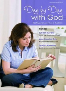 Day by Day with God, January-April 2013: Rooting Women's Lives in the Bible. Edited by Catherine Butcher - Catherine Butcher