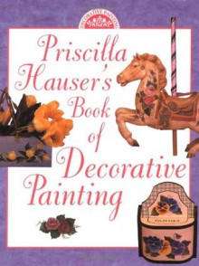 Priscilla Hauser's Book of Decorative Painting - Priscilla Hauser