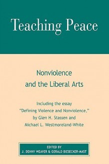 Teaching Peace: Nonviolence and the Liberal Arts - J. Denny Weaver, Gerald Biesecker-Mast