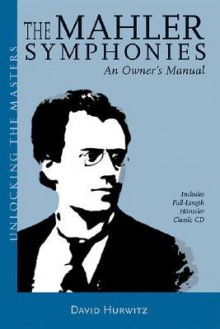 The Mahler Symphonies: An Owner's Manual - David Hurwitz, Gustav Mahler