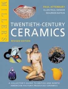 Twentieth-Century Ceramics (Mitchell Beazley Antiques & Collectables) - Paul Atterbury, Maureen Batkin, Ellen Paul Denker