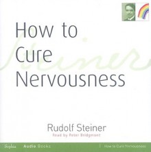 How to Cure Nervousness - Rudolf Steiner, Peter Bridgmont, Matthew Barton