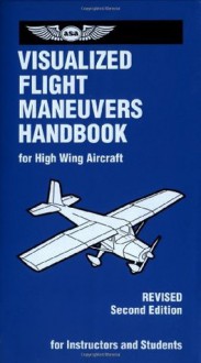 Visualized Flight Maneuvers Handbook: For High Wing Aircraft (Visualized Flight Maneuvers Handbooks Series) - Jackie Spanitz