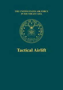 Tactical Airlift (the United States Air Force in Southeast Asia) - Roy L Bowers, Office of Air Force History, Richard H Kohn