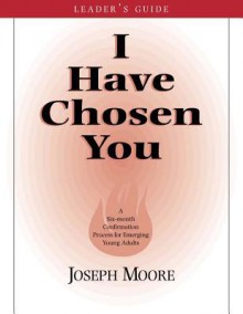 I Have Chosen You: Leader's Guide - Joseph Moore