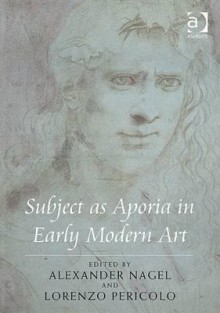 Subject As Aporia In Early Modern Art - Alexander Nagel, Lorenzo Pericolo