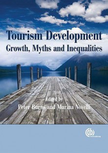 Tourism Development: Growth, Myths and Inequalities - Peter M. Burns, Marina Novelli