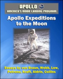 Apollo and America's Moon Landing Program - Apollo Expeditions to the Moon (NASA SP-350 Illustrated Edition) - First-hand Accounts by Astronauts and Managers including von Braun, Aldrin, Collins - National Aeronautics and Space Administration (NASA), Edwin E. Aldrin Jr., World Spaceflight News, Wernher von Braun, Michael Collins, Charles Conrad Jr., Alan B. Shepard Jr., James A. Lovell, Robert R. Gilruth, Edgar M. Cortright