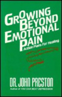 Growing Beyond Emotional Pain: Action Plans for Healing - John D. Preston