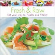 Fresh and Raw: Eat Your Way to Health and Vitality - Suzannah Olivier