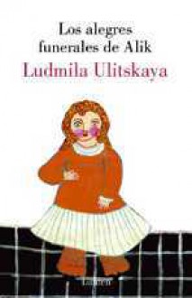 Los Alegres Funerales De Alik (Narrativa) (Spanish Edition) - Lyudmila Ulitskaya