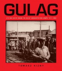 Gulag: Life and Death Inside the Soviet Concentration Camps - Tomasz Kizny