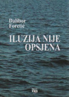 Iluzija nije opsjena - Dalibor Foretić