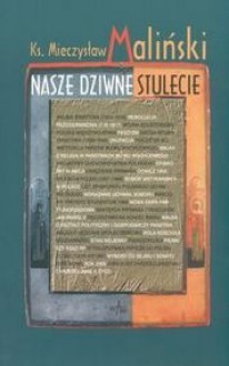 Nasze dziwne stulecie - Mieczysław Maliński, ks.