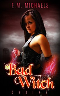 Chains (Bad Witch Book 1) - E.M. Michaels