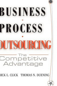 Business Process Outsourcing: The Competitive Advantage - Rick L. Click, Thomas N. Duening