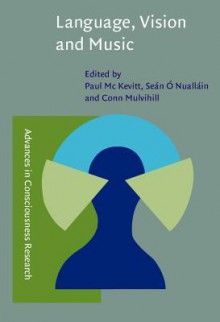 Language, Vision, and Music: Selected Papers from the 8th International Workshop on the Cognitive Science of Natural Language Processing, Galway, Ireland, 1999 - Paul Mc Kevitt