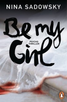 Be my Girl: Psychothriller - Nina R. Sadowsky, Andrea Brandl