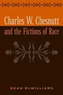 Charles W. Chesnutt and the Fictions of Race - Dean McWilliams