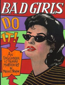 Bad Girls Do It! An Encyclopedia of Female Murderers - Mike Newton