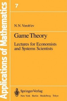 Game Theory: Lectures for Economists and Systems Scientists (Applications of Mathematics, Vol. 7) - Nikolai N. Vorob'ev, S. Kotz