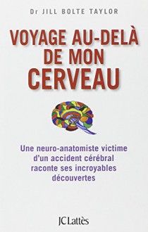 Voyage au-delà de mon cerveau : Une neuro-anatomiste victime d'un accident cérébral raconte ses incroyables découvertes - Jill Bolte Taylor