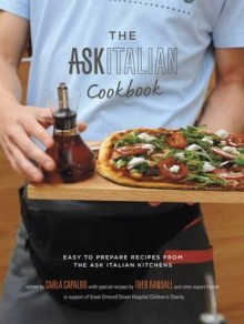 The Ask Italian Cookbook: Easy to Prepare Recipes from the Ask Italian Kitchens. Carla Capalbo and Theo Randall - Carla Capalbo