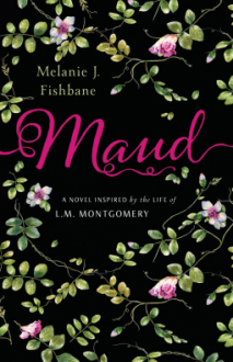 Maud: A Novel Inspired by the Life of L.M. Montgomery - Melanie Fishbane