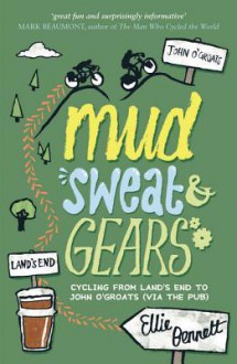 Mud, Sweat & Gears: Cycling from Land's End to John O'Groats (Via the Pub) - Ellie Bennett