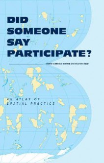 Did Someone Say Participate?: An Atlas of Spatial Practice - Markus Miessen