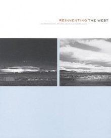 Reinventing the West: Photographs of Ansel Adams and Robert Adams - Joseph N. Newland, Robert Adams