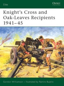 Knight's Cross and Oak-Leaves Recipients 1941-45 - Gordon Williamson