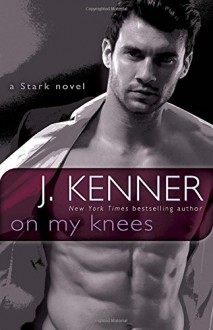 On My Knees: A Stark Novel - J. Kenner