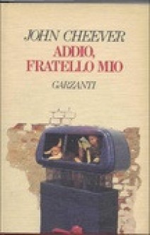 Addio, fratello mio - John Cheever, Marco Papi, Fernanda Pivano