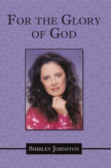 For the Glory of God - Shirley Johnston