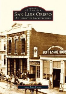 San Luis Obispo: A History in Architecture - Janet Penn Franks