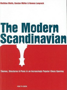 The Modern Scandinavian: Themes, Structures & Plans in an Increasingly Popular Chess Opening - Matthias Wahls, Karsten Müller, Hannes Langrock