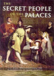 The Secret People of the Palaces: The Royal Household from the Plantagenets to Queen Victoria - Joan Glasheen