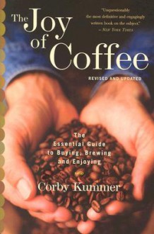 The Joy of Coffee: The Essential Guide to Buying, Brewing, and Enjoying - Revised and Updated - Corby Kummer, Evangelia Philippidis, Jim Scherer