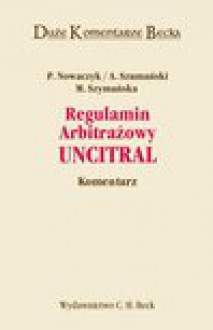 Regulamin Arbitrażowy UNCITRAL. Komentarz - Andrzej Szumański, Piotr Nowaczyk, Maria Szymańska