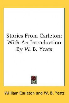 Stories from Carleton: With an Introduction by W. B. Yeats - William Carleton, W.B. Yeats