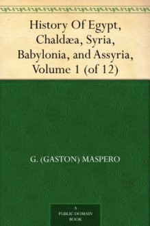 History Of Egypt, Chaldæa, Syria, Babylonia, and Assyria, Volume 1 (of 12) - G. (Gaston) Maspero