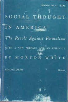 Social Thought in America: The Revolt Against Formalism - Morton Gabriel White