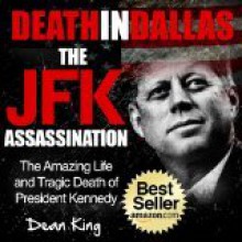 Death in Dallas...The JFK Assassination: The Amazing Life and Tragic Death of President Kennedy (Tragedies That Shaped America) - Dean King