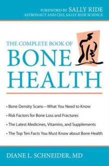 The Complete Book of Bone Health - Diane L. Schneider, Sally Ride