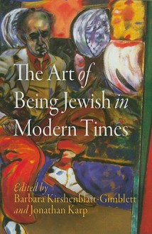 The Art of Being Jewish in Modern Times - Jonathan Karp, Barbara Kirshenblatt-Gimblett