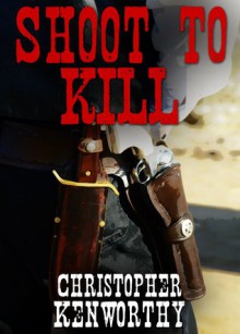 Shoot To Kill - Christopher Kenworthy