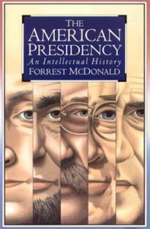 The American Presidency: An Intellectual History - Forrest McDonald